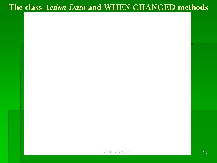 The class Action Data and WHEN CHANGED methods ICT 619 S 2 -05 15