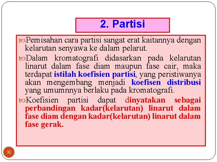 2. Partisi Pemisahan cara partisi sangat erat kaitannya dengan kelarutan senyawa ke dalam pelarut.