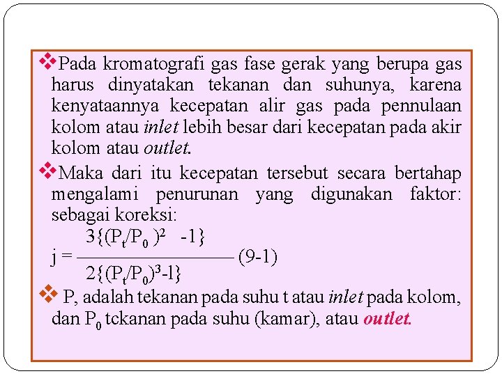 v. Pada kromatografi gas fase gerak yang berupa gas harus dinyatakan tekanan dan suhunya,