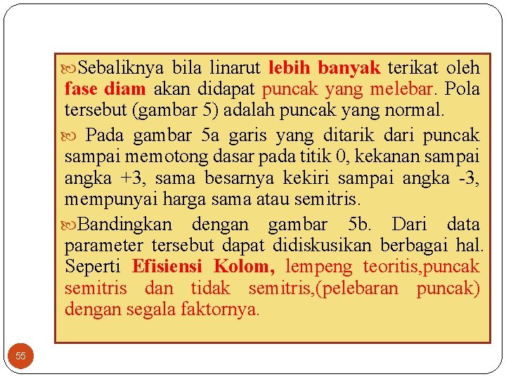  Sebaliknya bila linarut lebih banyak terikat oleh fase diam akan didapat puncak yang