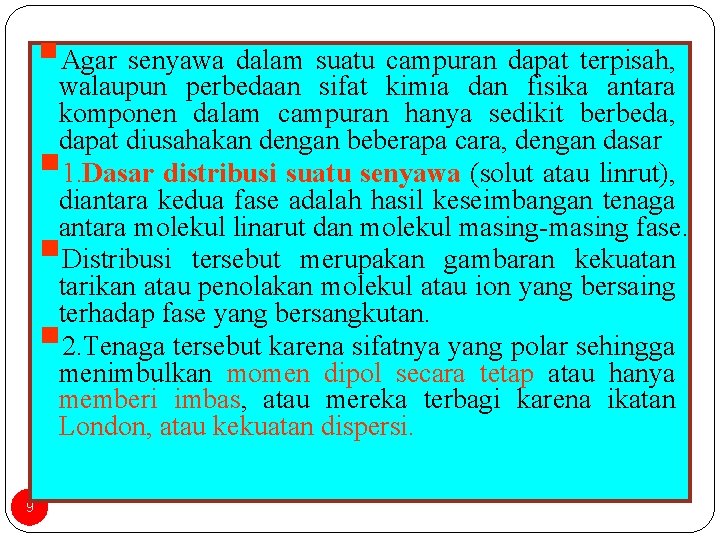 §Agar senyawa dalam suatu campuran dapat terpisah, walaupun perbedaan sifat kimia dan fisika antara