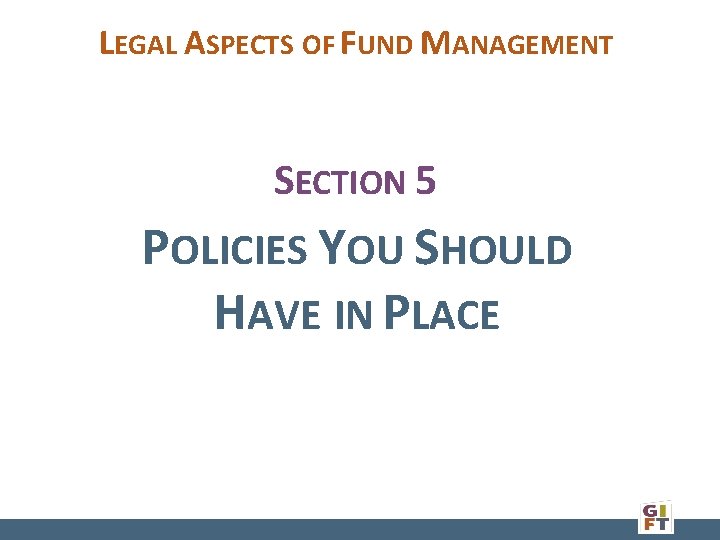 LEGAL ASPECTS OF FUND MANAGEMENT SECTION 5 POLICIES YOU SHOULD HAVE IN PLACE 