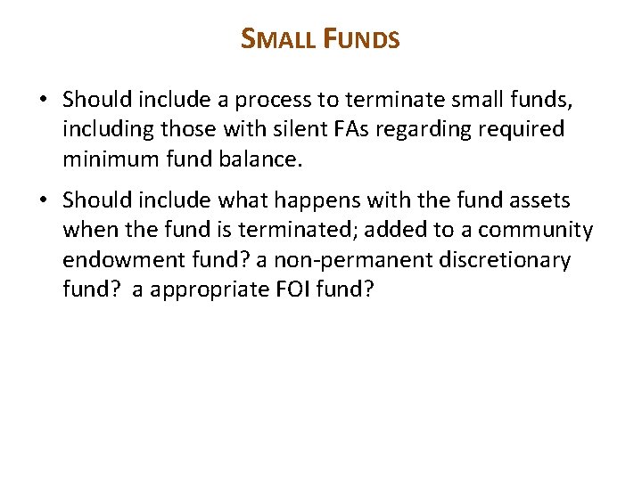 SMALL FUNDS • Should include a process to terminate small funds, including those with