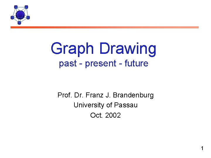 Graph Drawing past - present - future Prof. Dr. Franz J. Brandenburg University of
