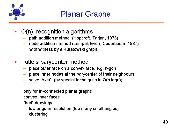 Planar Graphs • O(n) recognition algorithms – path addition method (Hopcroft, Tarjan, 1973) –