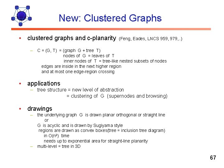 New: Clustered Graphs • clustered graphs and c-planarity (Feng, Eades, LNCS 959, 979, .