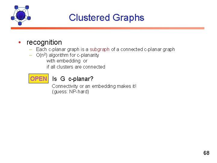 Clustered Graphs • recognition – Each c-planar graph is a subgraph of a connected