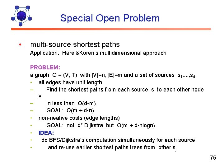 Special Open Problem • multi-source shortest paths Application: Harel&Koren’s multidimensional approach PROBLEM: a graph