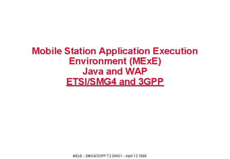 Mobile Station Application Execution Environment (MEx. E) Java and WAP ETSI/SMG 4 and 3