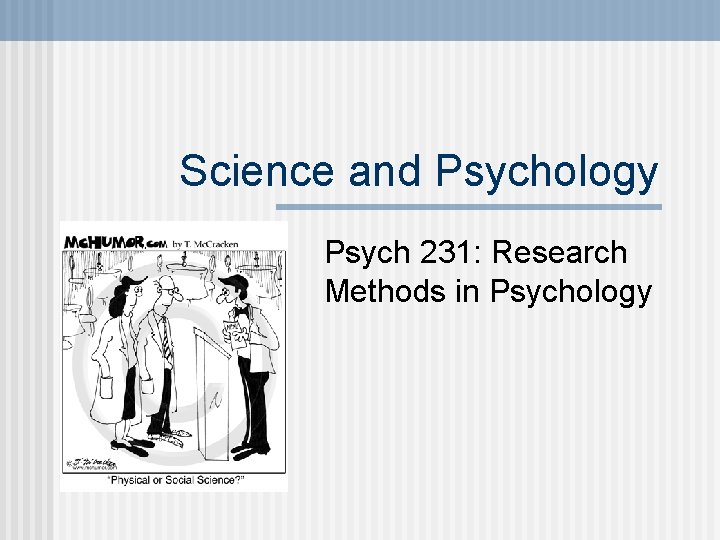 Science and Psychology Psych 231: Research Methods in Psychology 