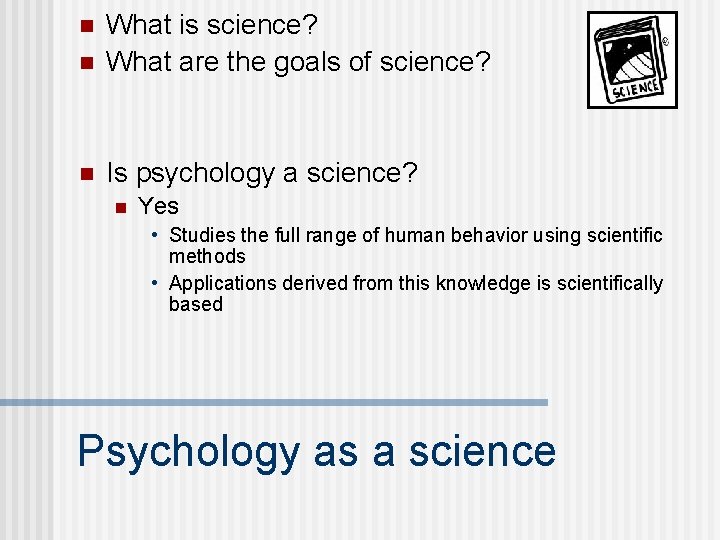 n What is science? What are the goals of science? n Is psychology a