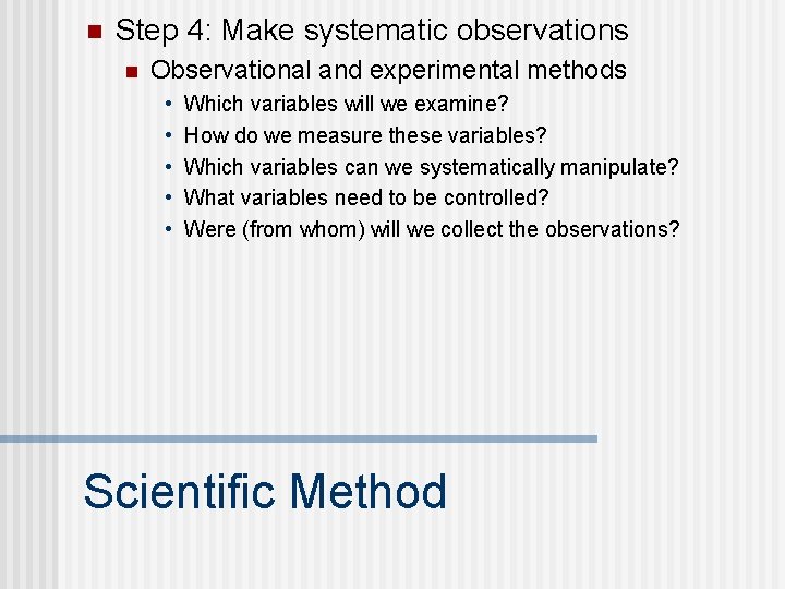 n Step 4: Make systematic observations n Observational and experimental methods • • •