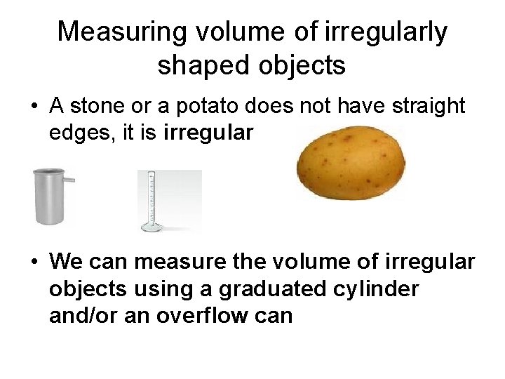 Measuring volume of irregularly shaped objects • A stone or a potato does not