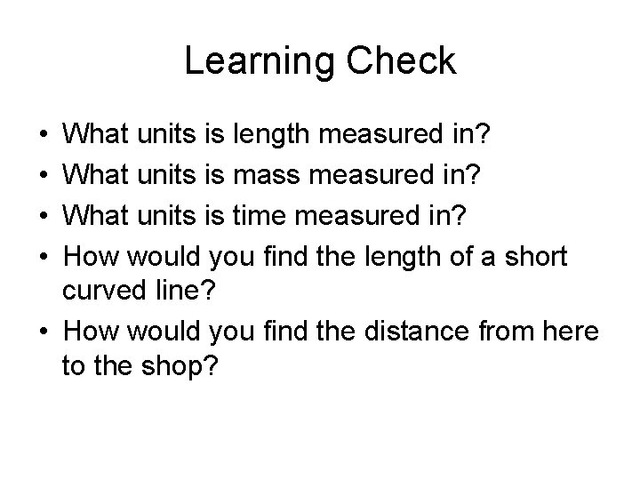 Learning Check • • What units is length measured in? What units is mass