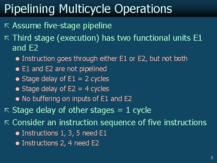 Pipelining Multicycle Operations ã Assume five-stage pipeline ã Third stage (execution) has two functional
