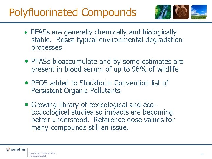 Polyfluorinated Compounds • PFASs are generally chemically and biologically stable. Resist typical environmental degradation