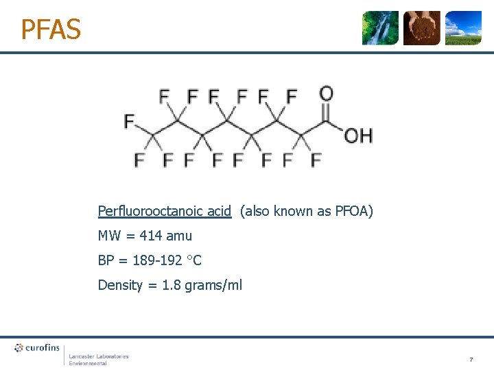 PFAS Perfluorooctanoic acid (also known as PFOA) MW = 414 amu BP = 189