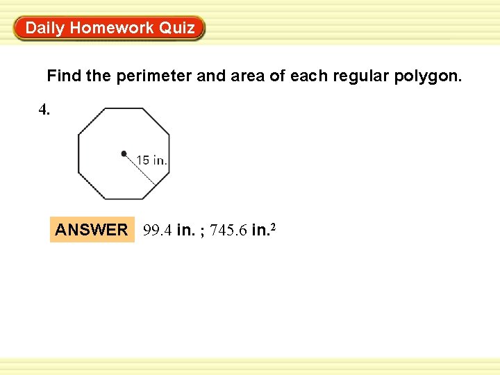 Warm-Up Exercises Daily Homework Quiz Find the perimeter and area of each regular polygon.