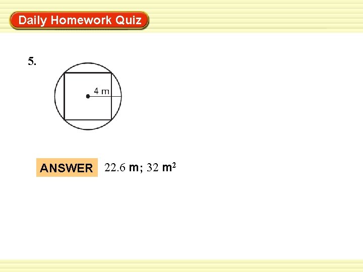 Warm-Up Exercises Daily Homework Quiz 5. ANSWER 22. 6 m; 32 m 2 