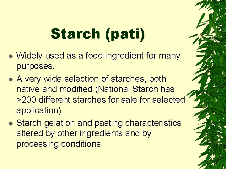 Starch (pati) Widely used as a food ingredient for many purposes. A very wide