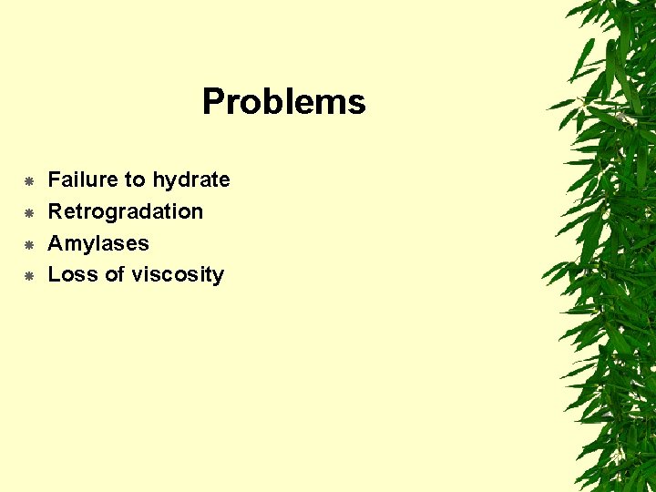 Problems Failure to hydrate Retrogradation Amylases Loss of viscosity 