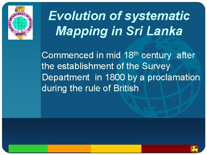 Company LOGO Evolution of systematic Mapping in Sri Lanka Commenced in mid 18 th