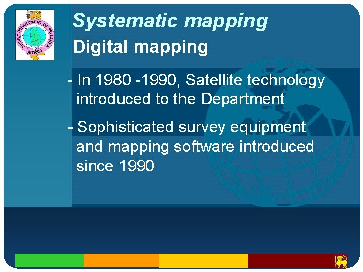 Company LOGO Systematic mapping Digital mapping - In 1980 -1990, Satellite technology introduced to