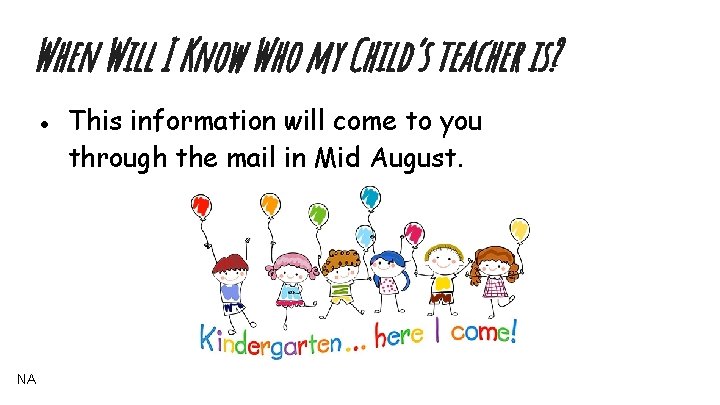 When Will I Know Who my Child’s teacher is? ● This information will come