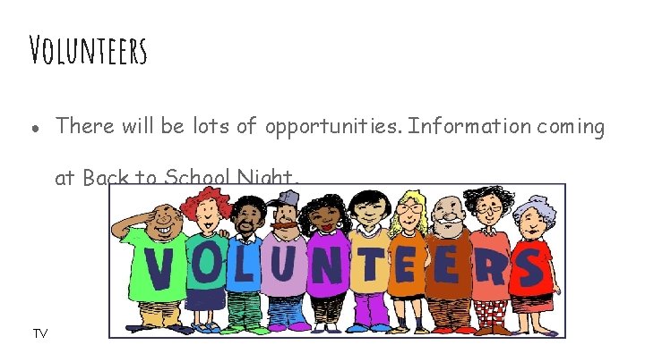 Volunteers ● There will be lots of opportunities. Information coming at Back to School