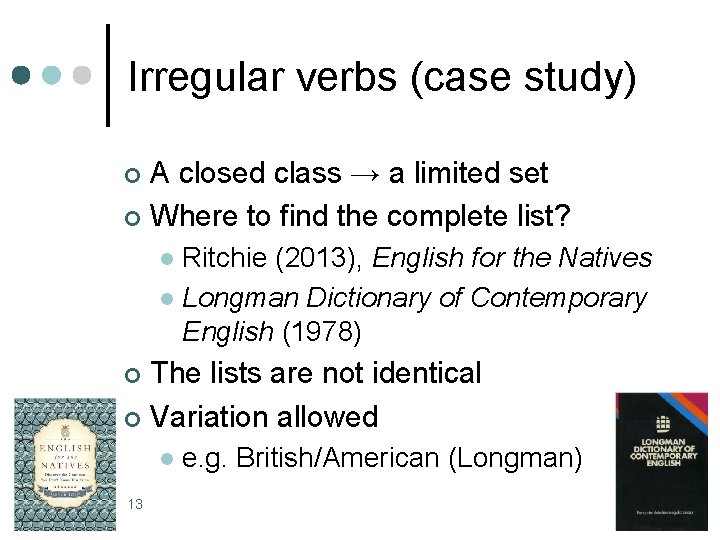 Irregular verbs (case study) A closed class → a limited set ¢ Where to