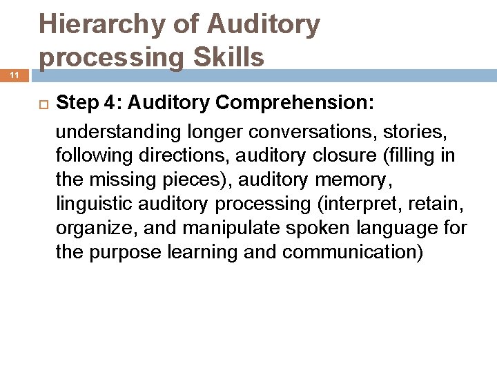 11 Hierarchy of Auditory processing Skills Step 4: Auditory Comprehension: understanding longer conversations, stories,