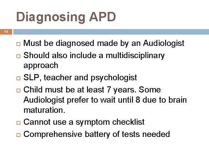 Diagnosing APD 14 Must be diagnosed made by an Audiologist Should also include a