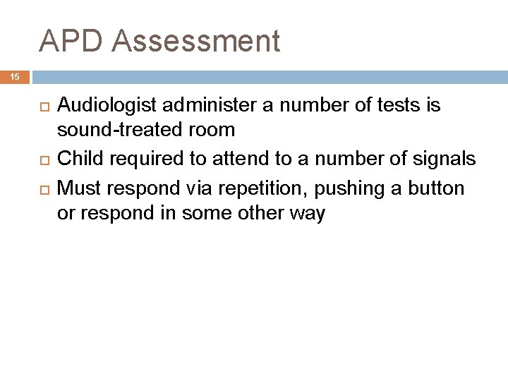 APD Assessment 15 Audiologist administer a number of tests is sound-treated room Child required