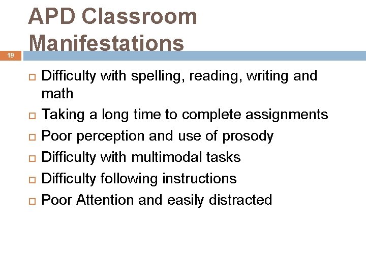 19 APD Classroom Manifestations Difficulty with spelling, reading, writing and math Taking a long