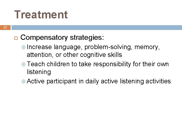 Treatment 22 Compensatory strategies: Increase language, problem-solving, memory, attention, or other cognitive skills Teach