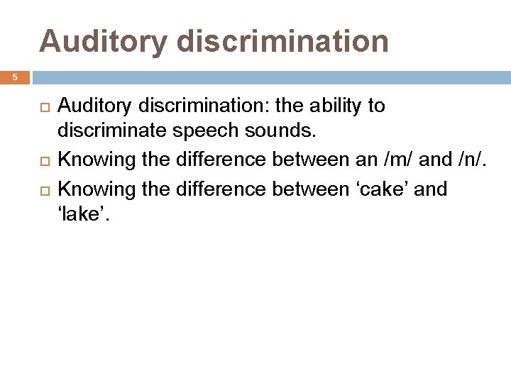 Auditory discrimination 5 Auditory discrimination: the ability to discriminate speech sounds. Knowing the difference