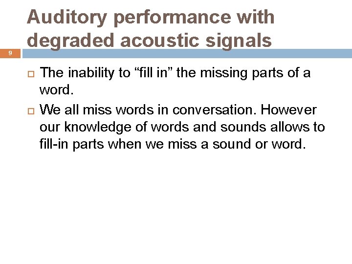 9 Auditory performance with degraded acoustic signals The inability to “fill in” the missing