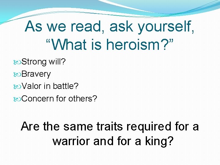 As we read, ask yourself, “What is heroism? ” Strong will? Bravery Valor in As we read, ask yourself, “What is heroism? ” Strong will? Bravery Valor in