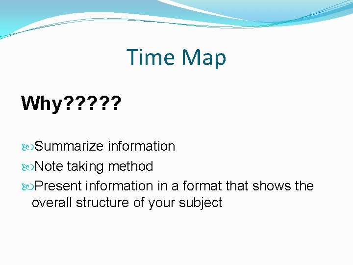 Time Map Why? ? ? Summarize information Note taking method Present information in a Time Map Why? ? ? Summarize information Note taking method Present information in a