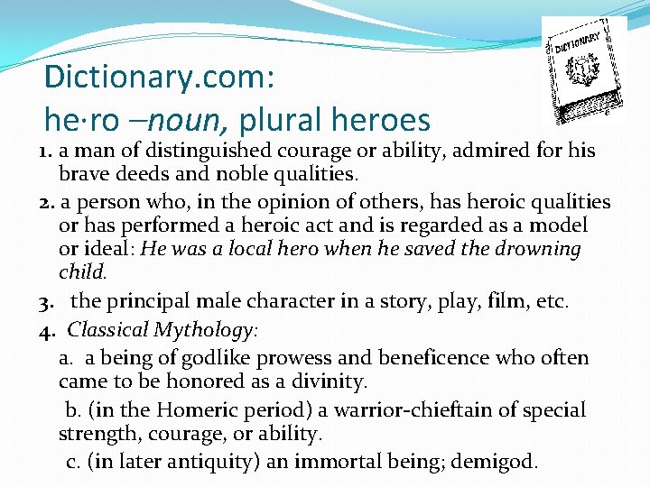 Dictionary. com: he·ro –noun, plural heroes 1. a man of distinguished courage or ability, Dictionary. com: he·ro –noun, plural heroes 1. a man of distinguished courage or ability,