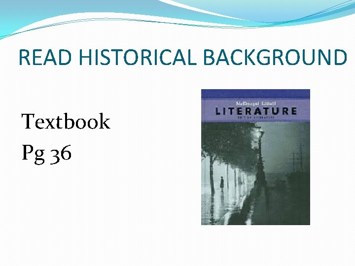 READ HISTORICAL BACKGROUND Textbook Pg 36 READ HISTORICAL BACKGROUND Textbook Pg 36