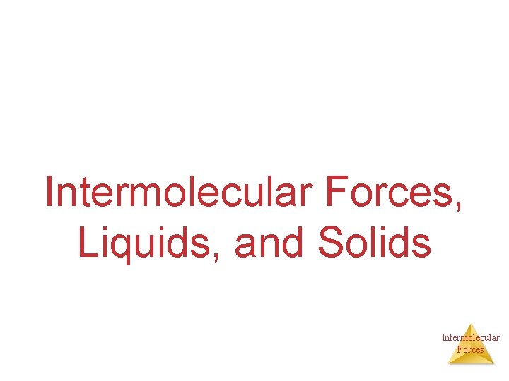 Intermolecular Forces, Liquids, and Solids Intermolecular Forces 