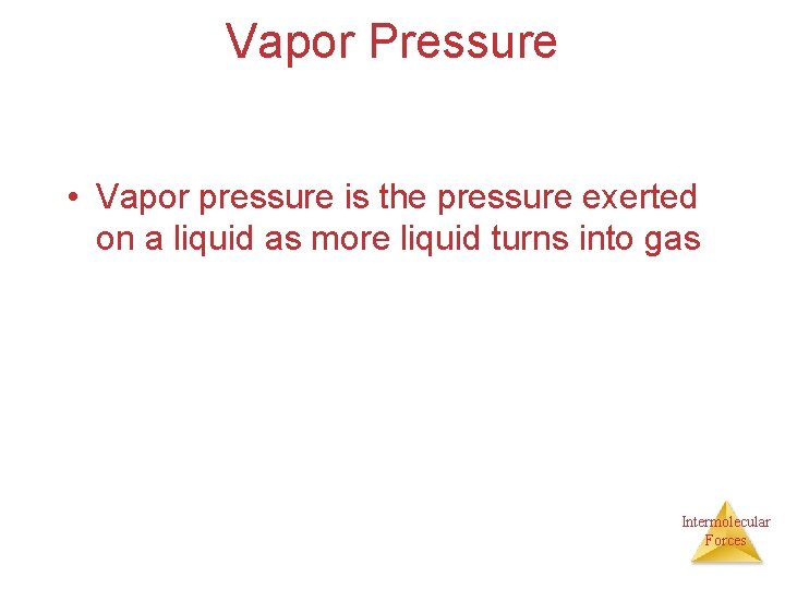 Vapor Pressure • Vapor pressure is the pressure exerted on a liquid as more