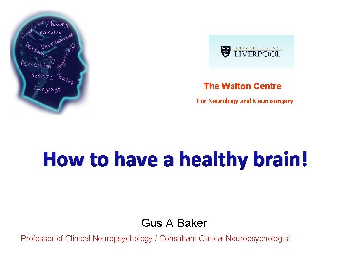 The Walton Centre For Neurology and Neurosurgery How to have a healthy brain! Gus