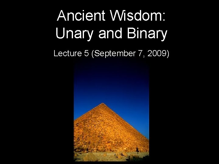 Ancient Wisdom: Unary and Binary Lecture 5 (September 7, 2009) 