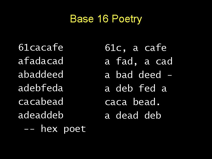 Base 16 Poetry 61 cacafe afadacad abaddeed adebfeda cacabead adeaddeb -- hex poet 61