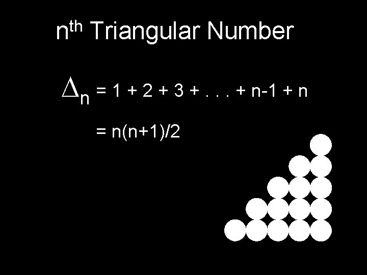 th n Triangular Number n = 1 + 2 + 3 +. . .
