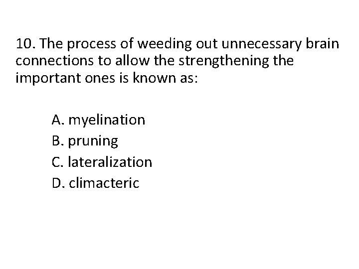 10. The process of weeding out unnecessary brain connections to allow the strengthening the