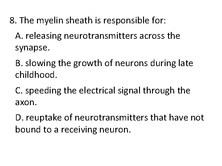 8. The myelin sheath is responsible for: A. releasing neurotransmitters across the synapse. B.