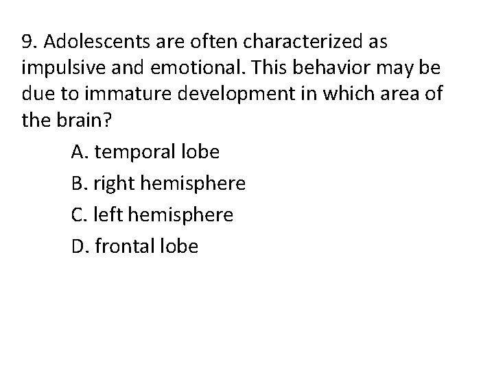 9. Adolescents are often characterized as impulsive and emotional. This behavior may be due